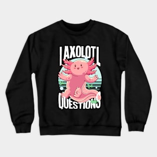 I Axolotl Questions - Cute Axolotl funny I Axolotl Questions Crewneck Sweatshirt